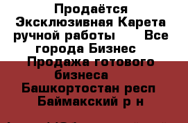 Продаётся Эксклюзивная Карета ручной работы!!! - Все города Бизнес » Продажа готового бизнеса   . Башкортостан респ.,Баймакский р-н